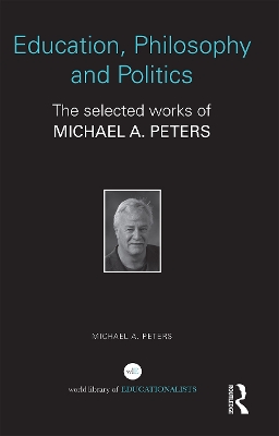 Education, Philosophy and Politics by Michael A. Peters