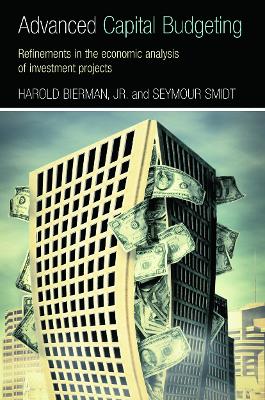 Advanced Capital Budgeting: Refinements in the Economic Analysis of Investment Projects book