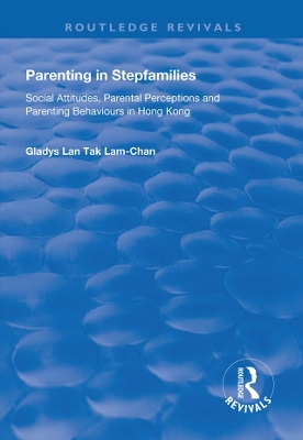 Parenting in Stepfamilies: Social Attitudes, Parental Perceptions and Parenting Behaviours in Hong Kong by Gladys Lan Tak Lam-Chan