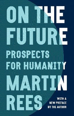 On the Future: Prospects for Humanity by Lord Martin Rees