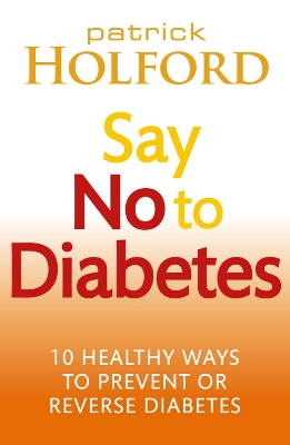 Say No To Diabetes: 10 Secrets to Preventing and Reversing Diabetes by Patrick Holford