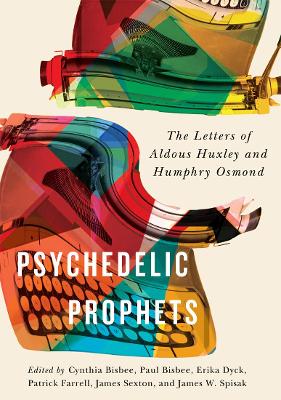 Psychedelic Prophets: The Letters of Aldous Huxley and Humphry Osmond: Volume 48 book