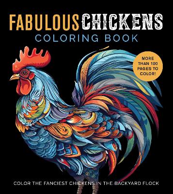 Fabulous Chickens Coloring Book: Color the Fanciest Chickens in the Backyard Flock – More Than 100 Pages to Color! book