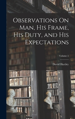 Observations On Man, His Frame, His Duty, and His Expectations; Volume 2 by David Hartley