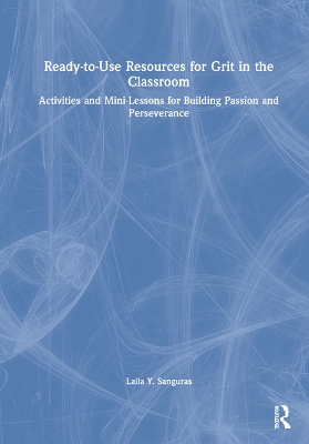 Ready-to-Use Resources for Grit in the Classroom: Activities and Mini-Lessons for Building Passion and Perseverance book