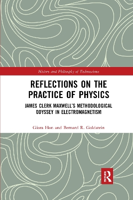 Reflections on the Practice of Physics: James Clerk Maxwell’s Methodological Odyssey in Electromagnetism by Giora Hon