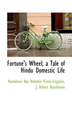 Fortune's Wheel: A Tale of Hindu Domestic Life by J Robert Hutchinson