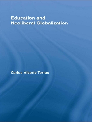 Education and Neoliberal Globalization by Carlos Alberto Torres