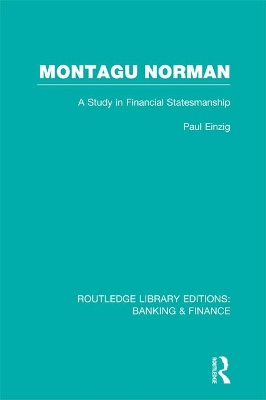 Montagu Norman (RLE Banking & Finance): A Study in Financial Statemanship by Paul Einzig