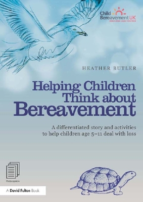 Helping Children Think about Bereavement: A differentiated story and activities to help children age 5-11 deal with loss by Heather Butler