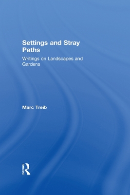Settings and Stray Paths: Writings on Landscapes and Gardens by Marc Treib