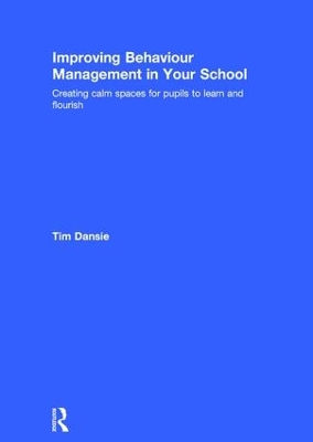 Improving Behaviour Management in Your School by Tim Dansie