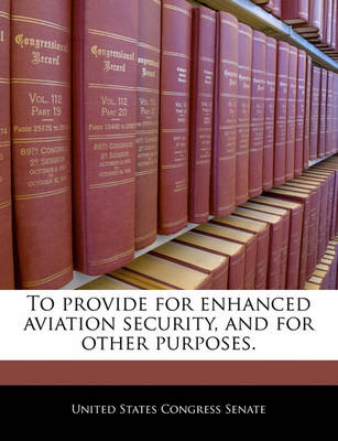 To Provide for Enhanced Aviation Security, and for Other Purposes. book