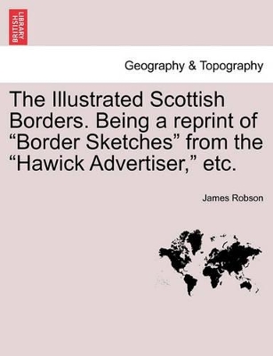 The Illustrated Scottish Borders. Being a Reprint of Border Sketches from the Hawick Advertiser, Etc. book