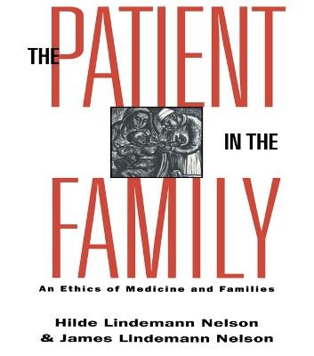 The The Patient in the Family: An Ethics of Medicine and Families by Hilde Lindemann Nelson