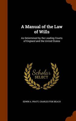 A Manual of the Law of Wills: As Determined by the Leading Courts of England and the United States by Charles Fisk Beach