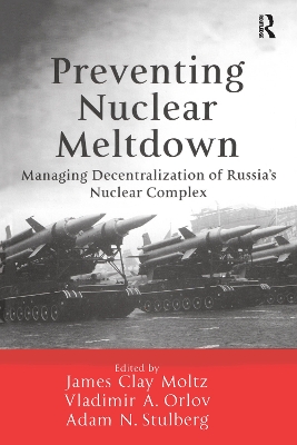 Preventing Nuclear Meltdown: Managing Decentralization of Russia's Nuclear Complex book