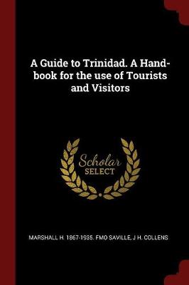 Guide to Trinidad. a Hand-Book for the Use of Tourists and Visitors by Marshall H 1867-1935 Fmo Saville