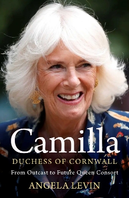 Camilla, Duchess of Cornwall: From Outcast to Future Queen Consort book