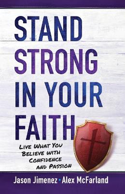 Stand Strong in your Faith: Live What you Believe with Confidence and Passion book