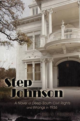 Step Johnson: A Novel of Deep-South Civil Rights and Wrongs in 1936 by John A Chambers