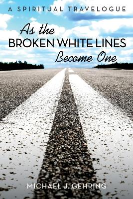 As the Broken White Lines Become One: A Spiritual Travelogue book