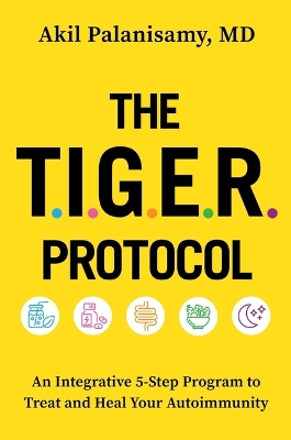 The Tiger Protocol: An Integrative, 5-Step Program to Treat and Heal Your Autoimmunity by Akil Palanisamy MD