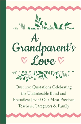 A Grandparent's Love: Over 200 Quotations Celebrating the Unshakeable Bond and Boundless Joy of Our Most Precious Teachers, Caregivers & Family by Jackie Corley