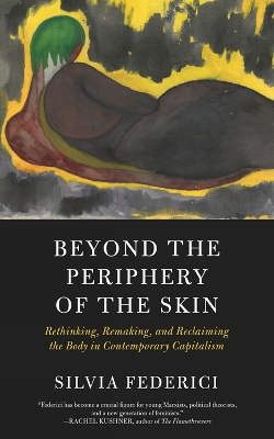 Beyond The Periphery Of The Skin: Rethinking, Remaking, Reclaiming the Body in Contemporary Capitalism book