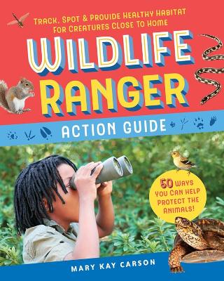 Wildlife Ranger Action Guide: Track, Spot & Provide Healthy Habitat for Creatures Close to Home book