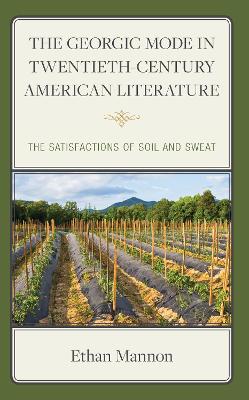 The Georgic Mode in Twentieth-Century American Literature: The Satisfactions of Soil and Sweat book