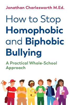 How to Stop Homophobic and Biphobic Bullying: A Practical Whole-School Approach book