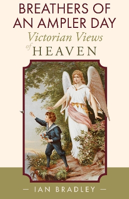 Breathers of an Ampler Day: Victorian Views of Heaven by Ian Bradley