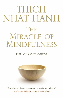 The Miracle Of Mindfulness: The Classic Guide to Meditation by the World's Most Revered Master by Thich Nhat Hanh