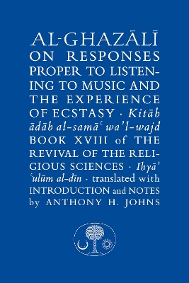 Al-Ghazali on Responses Proper to Listening to Music and the Experience of Ecstasy: Book XVIII of the Revival of the Religious Sciences by Abu Hamid al-Ghazali