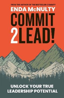 Commit 2 Lead!: Unlock your true leadership potential by Enda McNulty