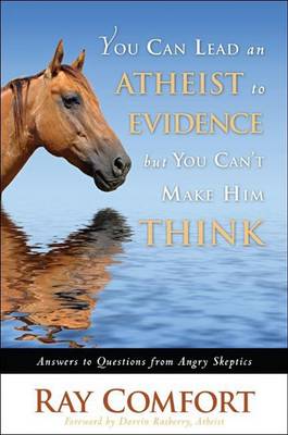 You Can Lead an Atheist to Evidence, But You Cant Make Him Think book