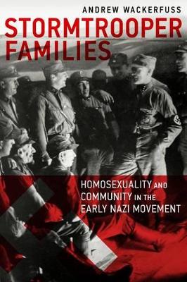Stormtrooper Families: Homosexuality and Community in the Early Nazi Movement by Andrew Wackerfuss