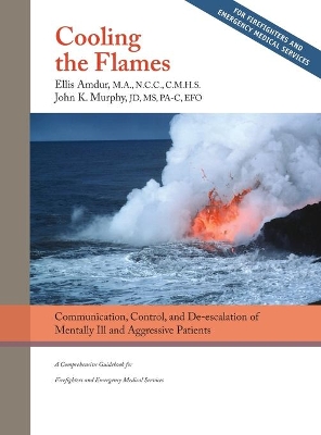 Cooling the Flames: De-escalation of Mentally Ill & Aggressive Patients: A Comprehensive Guidebook for Firefighters and EMS book
