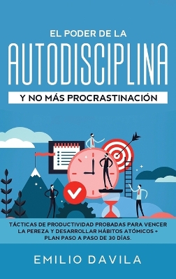 El poder de la autodisciplina y no más procrastinación: Tácticas de productividad probadas para vencer la pereza y desarrollar hábitos atómicos + plan paso a paso de 30 días by Emilio Davila