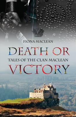 Death or Victory: Tales of the Clan Maclean by Fiona Maclean