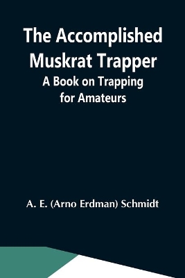 The Accomplished Muskrat Trapper; A Book On Trapping For Amateurs book