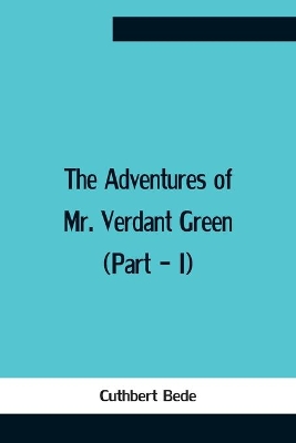 The Adventures Of Mr. Verdant Green (Part - I) book