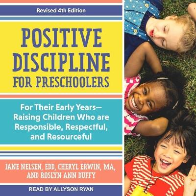 Positive Discipline for Preschoolers: For Their Early Years-Raising Children Who Are Responsible, Respectful, and Resourceful, Revised 4th Edition book