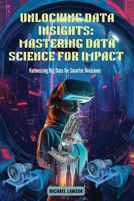 Unlocking Data Insights: Harnessing Big Data for Smarter Decisions book