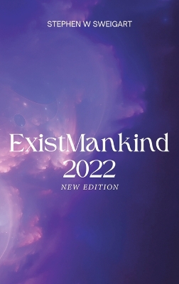 ExistMankind 2022 by Stephen W Sweigart