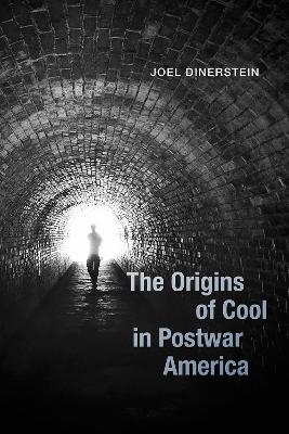 The The Origins of Cool in Postwar America by Joel Dinerstein