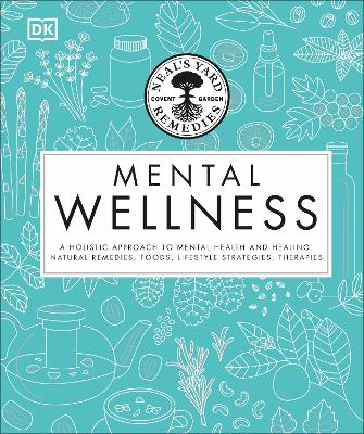 Neal's Yard Remedies Mental Wellness: A Holistic Approach To Mental Health And Healing. Natural Remedies, Foods, Lifestyle Strategies, Therapies book