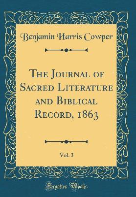 The Journal of Sacred Literature and Biblical Record, 1863, Vol. 3 (Classic Reprint) by Benjamin Harris Cowper