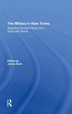 The Military In New Times: Adapting Armed Forces To A Turbulent World by James Burk